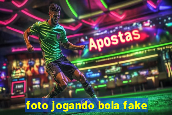 foto jogando bola fake